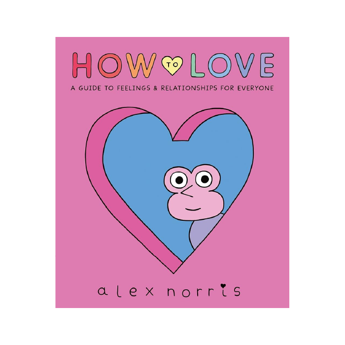 How to Love: A Guide to Feelings and Relationships for Everyone