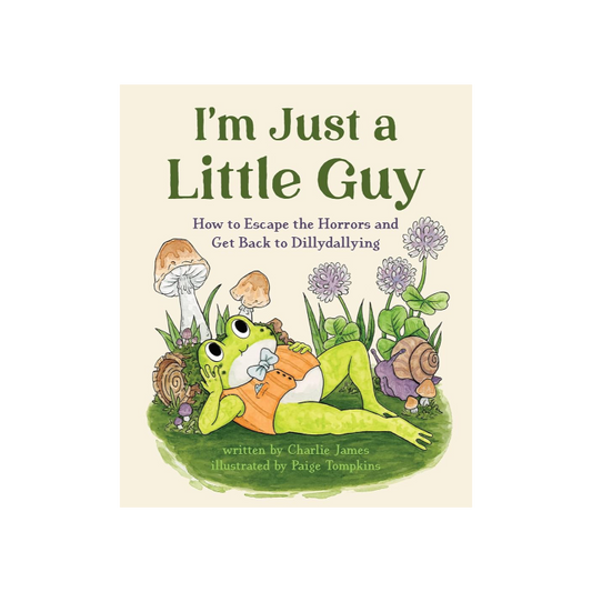I'm Just a Little Guy: How to Escape the Horrors and Get Back to Dillydallying