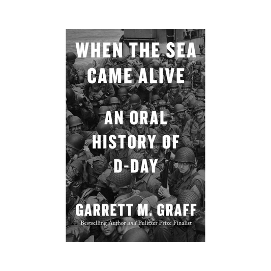 When the Sea Came Alive: An Oral History of D-Day